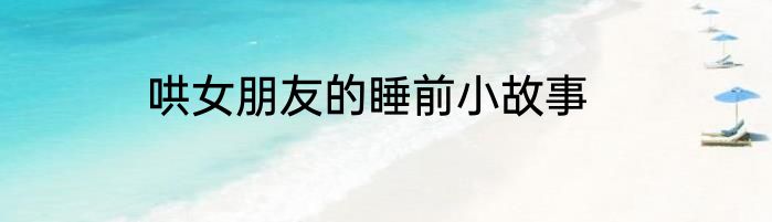 哄女朋友的睡前小故事