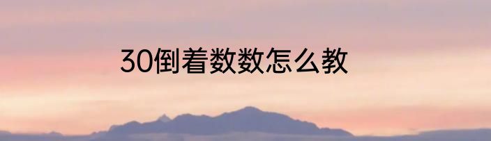 30倒着数数怎么教