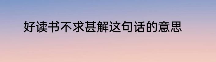 好读书不求甚解这句话的意思