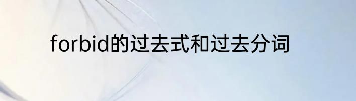 forbid的过去式和过去分词