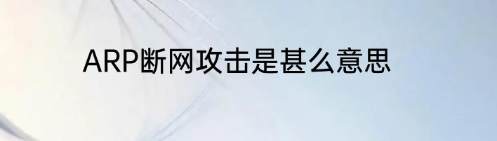 ARP断网攻击是甚么意思