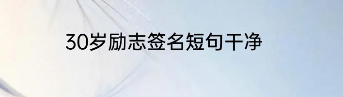 30岁励志签名短句干净