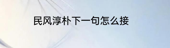 民风淳朴下一句怎么接
