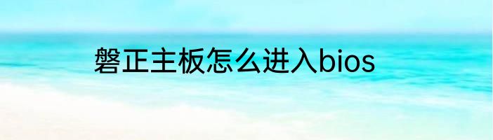 磐正主板怎么进入bios