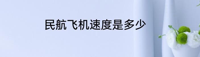 民航飞机速度是多少