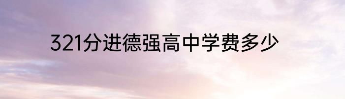 321分进德强高中学费多少