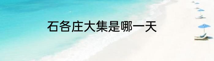 石各庄大集是哪一天