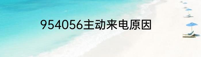 954056主动来电原因