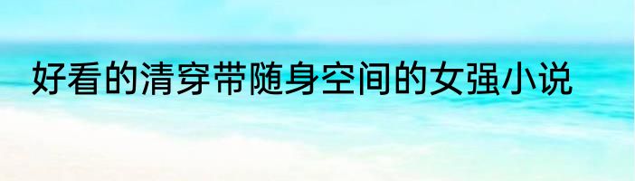 好看的清穿带随身空间的女强小说