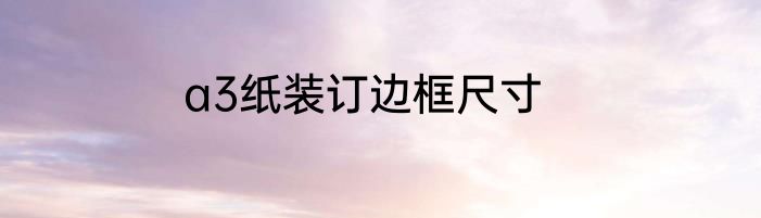 a3纸装订边框尺寸
