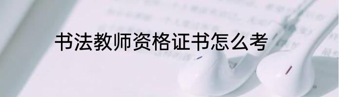 书法教师资格证书怎么考
