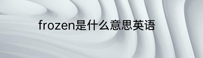 frozen是什么意思英语