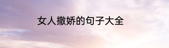 女人撒娇的句子大全