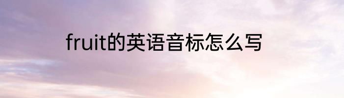 fruit的英语音标怎么写
