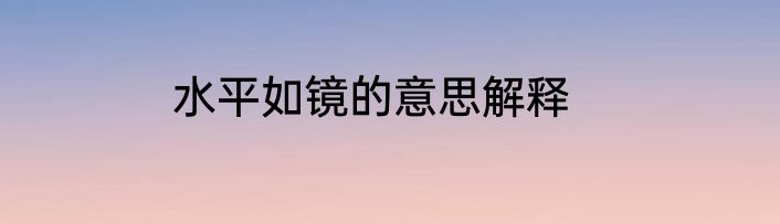 水平如镜的意思解释