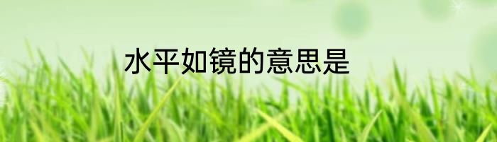 水平如镜的意思是