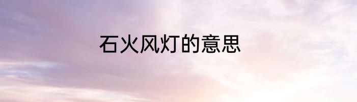 石火风灯的意思