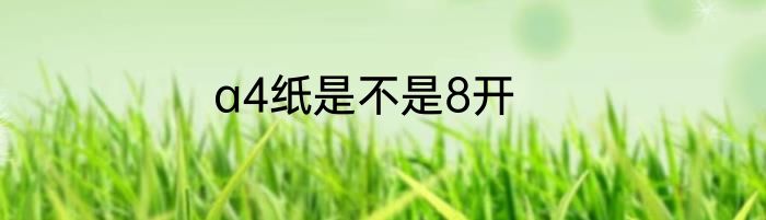 a4纸是不是8开