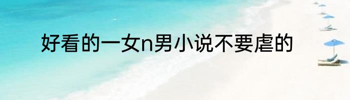 好看的一女n男小说不要虐的