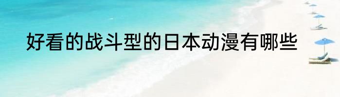好看的战斗型的日本动漫有哪些