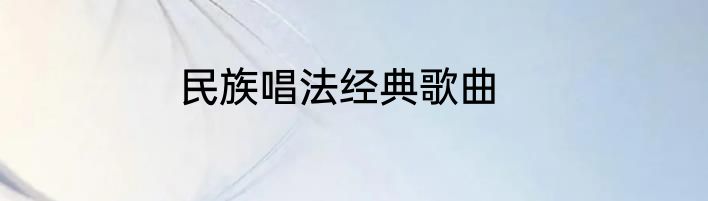 民族唱法经典歌曲