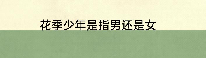 花季少年是指男还是女