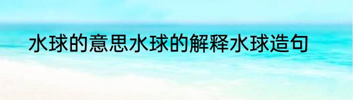 水球的意思水球的解释水球造句