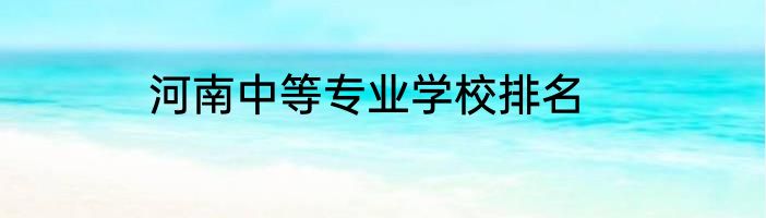 河南中等专业学校排名