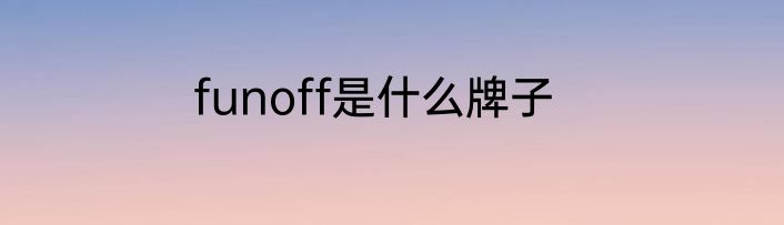 funoff是什么牌子
