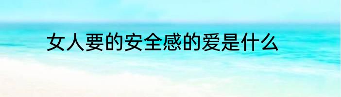 女人要的安全感的爱是什么