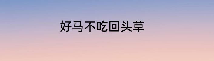 好马不吃回头草