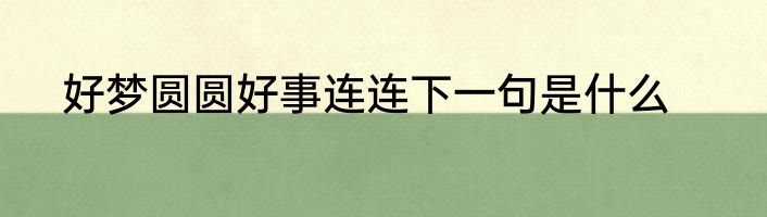 好梦圆圆好事连连下一句是什么