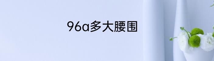 96a多大腰围