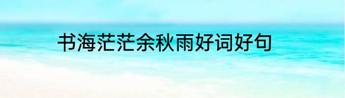 书海茫茫余秋雨好词好句