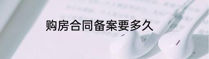 购房合同备案要多久