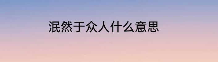 泯然于众人什么意思