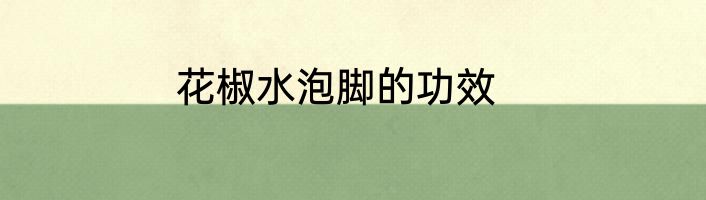 花椒水泡脚的功效