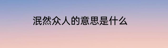 泯然众人的意思是什么