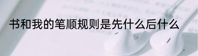 书和我的笔顺规则是先什么后什么