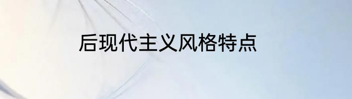 后现代主义风格特点