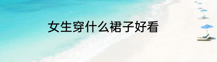 女生穿什么裙子好看