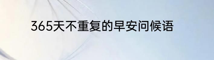 365天不重复的早安问候语