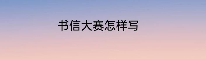 书信大赛怎样写