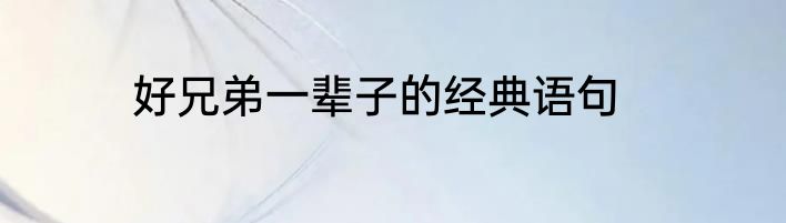 好兄弟一辈子的经典语句