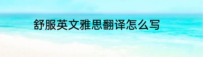 舒服英文雅思翻译怎么写