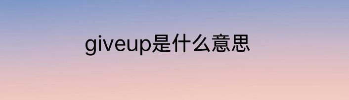 giveup是什么意思