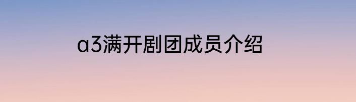 a3满开剧团成员介绍