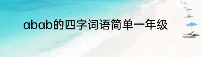 abab的四字词语简单一年级