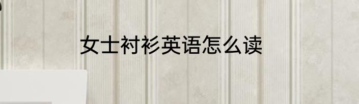 女士衬衫英语怎么读