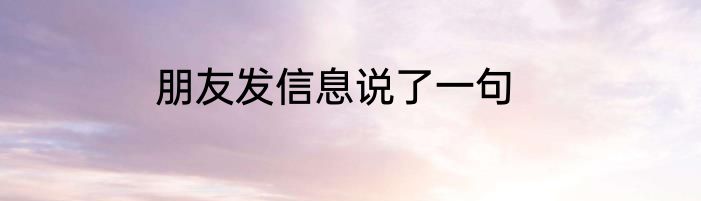 朋友发信息说了一句